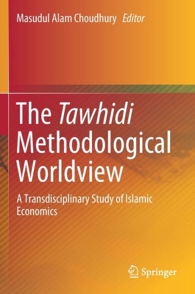 The Tawhidi Methodological Worldview: A Transdisciplinary Study of Islamic Economics