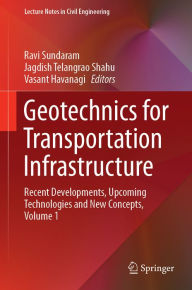 Title: Geotechnics for Transportation Infrastructure: Recent Developments, Upcoming Technologies and New Concepts, Volume 1, Author: Ravi Sundaram