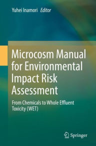 Title: Microcosm Manual for Environmental Impact Risk Assessment: From Chemicals to Whole Effluent Toxicity (WET), Author: Yuhei Inamori