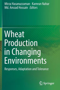 Title: Wheat Production in Changing Environments: Responses, Adaptation and Tolerance, Author: Mirza Hasanuzzaman