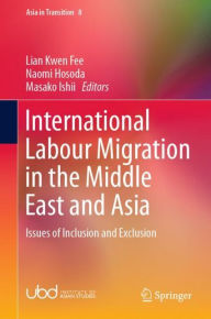 Title: International Labour Migration in the Middle East and Asia: Issues of Inclusion and Exclusion, Author: Kwen Fee Lian