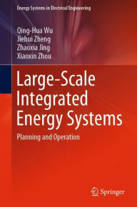 Title: Large-Scale Integrated Energy Systems: Planning and Operation, Author: Qing-Hua Wu