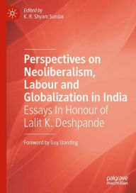 Title: Perspectives on Neoliberalism, Labour and Globalization in India: Essays In Honour of Lalit K. Deshpande, Author: K.R. Shyam Sundar