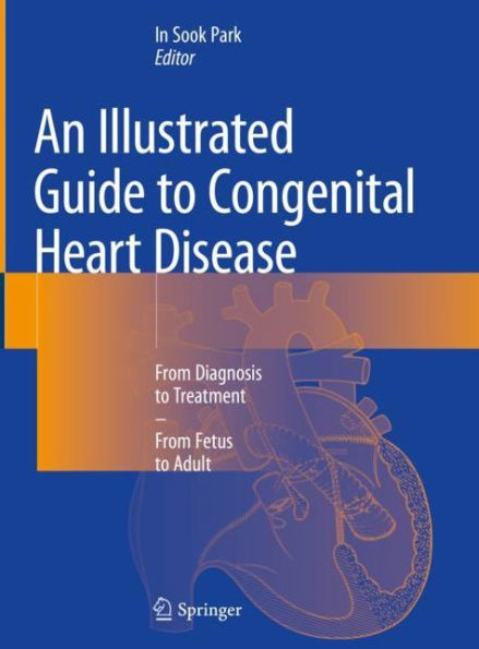 An Illustrated Guide to Congenital Heart Disease: From Diagnosis to Treatment - From Fetus to Adult