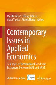 Title: Contemporary Issues in Applied Economics: Ten Years of International Academic Exchanges Between JAAE and KAAE, Author: Moriki Hosoe