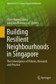 Title: Building Resilient Neighbourhoods in Singapore: The Convergence of Policies, Research and Practice, Author: Chan-Hoong Leong