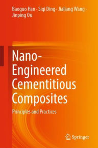 Title: Nano-Engineered Cementitious Composites: Principles and Practices, Author: Baoguo Han