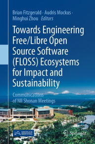 Title: Towards Engineering Free/Libre Open Source Software (FLOSS) Ecosystems for Impact and Sustainability: Communications of NII Shonan Meetings, Author: Brian Fitzgerald