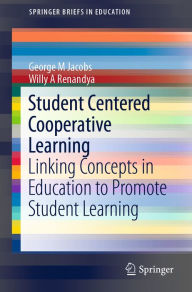 Title: Student Centered Cooperative Learning: Linking Concepts in Education to Promote Student Learning, Author: George M Jacobs