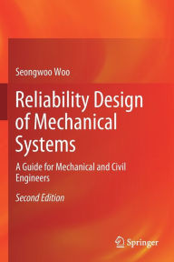 Title: Reliability Design of Mechanical Systems: A Guide for Mechanical and Civil Engineers, Author: Seongwoo Woo