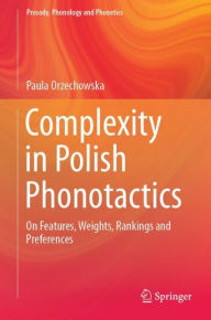 Title: Complexity in Polish Phonotactics: On Features, Weights, Rankings and Preferences, Author: Paula Orzechowska