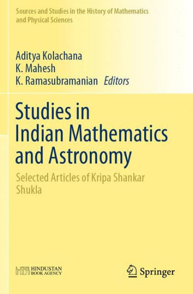 Studies in Indian Mathematics and Astronomy: Selected Articles of Kripa Shankar Shukla