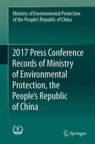 Title: 2017 Press Conference Records of Ministry of Environmental Protection, the People's Republic of China, Author: Min. of Environmental Protection of RPC