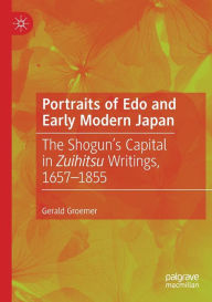 Title: Portraits of Edo and Early Modern Japan: The Shogun's Capital in Zuihitsu Writings, 1657-1855, Author: Gerald Groemer
