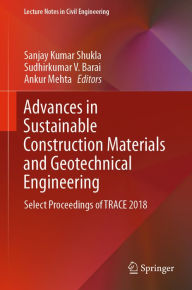 Title: Advances in Sustainable Construction Materials and Geotechnical Engineering: Select Proceedings of TRACE 2018, Author: Sanjay Kumar Shukla