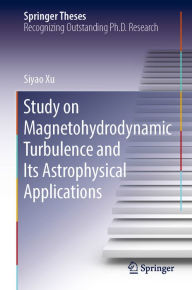 Title: Study on Magnetohydrodynamic Turbulence and Its Astrophysical Applications, Author: Siyao Xu