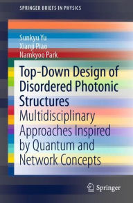 Title: Top-Down Design of Disordered Photonic Structures: Multidisciplinary Approaches Inspired by Quantum and Network Concepts, Author: Sunkyu Yu