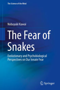 Title: The Fear of Snakes: Evolutionary and Psychobiological Perspectives on Our Innate Fear, Author: Nobuyuki Kawai