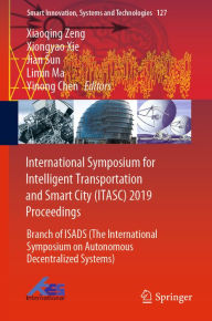 Title: International Symposium for Intelligent Transportation and Smart City (ITASC) 2019 Proceedings: Branch of ISADS (The International Symposium on Autonomous Decentralized Systems), Author: Xiaoqing Zeng