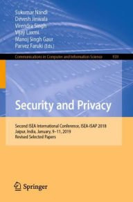 Title: Security and Privacy: Second ISEA International Conference, ISEA-ISAP 2018, Jaipur, India, January, 9-11, 2019, Revised Selected Papers, Author: Sukumar Nandi