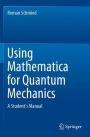 Using Mathematica for Quantum Mechanics: A Student's Manual