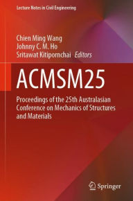 Title: ACMSM25: Proceedings of the 25th Australasian Conference on Mechanics of Structures and Materials, Author: Chien Ming Wang