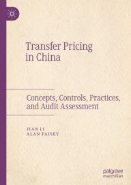 Title: Transfer Pricing in China: Concepts, Controls, Practices, and Audit Assessment, Author: Jian Li