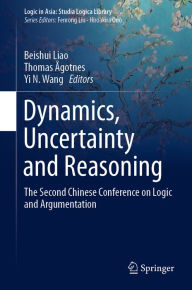Title: Dynamics, Uncertainty and Reasoning: The Second Chinese Conference on Logic and Argumentation, Author: Beishui Liao