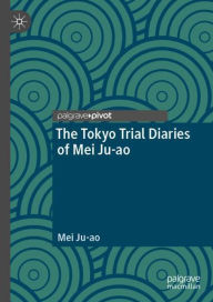 Title: The Tokyo Trial Diaries of Mei Ju-ao, Author: Mei Ju-ao