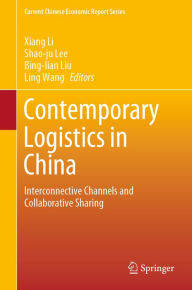 Title: Contemporary Logistics in China: Interconnective Channels and Collaborative Sharing, Author: Xiang Li