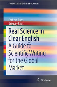 Title: Real Science in Clear English: A Guide to Scientific Writing for the Global Market, Author: Cathryn Roos