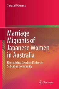 Title: Marriage Migrants of Japanese Women in Australia: Remoulding Gendered Selves in Suburban Community, Author: Takeshi Hamano