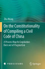 On the Constitutionality of Compiling a Civil Code of China: A Process Map for Legislation Born out of Pragmatism