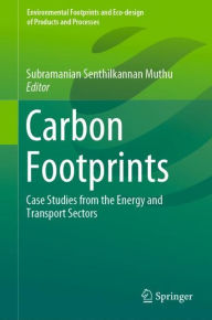 Title: Carbon Footprints: Case Studies from the Energy and Transport Sectors, Author: Subramanian Senthilkannan Muthu