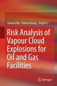 Title: Risk Analysis of Vapour Cloud Explosions for Oil and Gas Facilities, Author: Guowei Ma