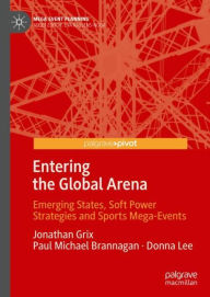 Title: Entering the Global Arena: Emerging States, Soft Power Strategies and Sports Mega-Events, Author: Jonathan Grix