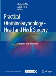 Title: Practical Otorhinolaryngology - Head and Neck Surgery: Diagnosis and Treatment, Author: Zhonglin Mu