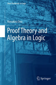Title: Proof Theory and Algebra in Logic, Author: Hiroakira Ono