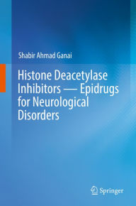 Title: Histone Deacetylase Inhibitors - Epidrugs for Neurological Disorders, Author: Shabir Ahmad Ganai