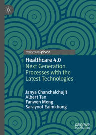 Title: Healthcare 4.0: Next Generation Processes with the Latest Technologies, Author: Janya Chanchaichujit