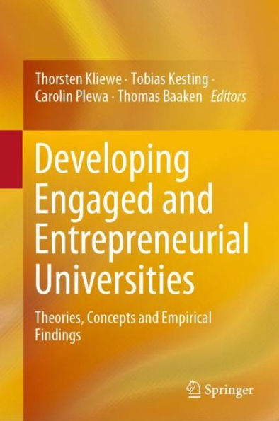 Developing Engaged and Entrepreneurial Universities: Theories, Concepts and Empirical Findings