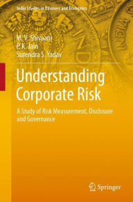 Title: Understanding Corporate Risk: A Study of Risk Measurement, Disclosure and Governance, Author: M. V. Shivaani