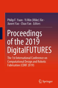 Title: Proceedings of the 2019 DigitalFUTURES: The 1st International Conference on Computational Design and Robotic Fabrication (CDRF 2019), Author: Philip F. Yuan