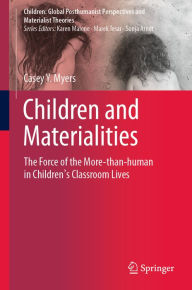 Title: Children and Materialities: The Force of the More-than-human in Children's Classroom Lives, Author: Casey Y. Myers