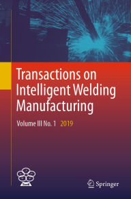 Title: Transactions on Intelligent Welding Manufacturing: Volume III No. 1 2019, Author: Shanben Chen