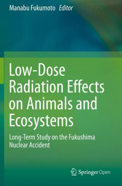 Low-Dose Radiation Effects on Animals and Ecosystems: Long-Term Study on the Fukushima Nuclear Accident