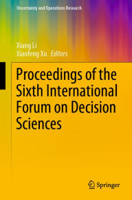 Title: Proceedings of the Sixth International Forum on Decision Sciences, Author: Xiang Li