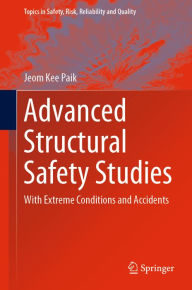 Title: Advanced Structural Safety Studies: With Extreme Conditions and Accidents, Author: Jeom Kee Paik