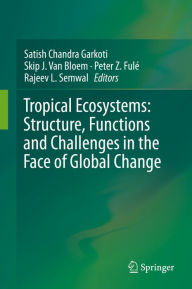 Title: Tropical Ecosystems: Structure, Functions and Challenges in the Face of Global Change, Author: Satish Chandra Garkoti