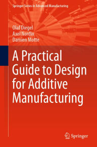 Title: A Practical Guide to Design for Additive Manufacturing, Author: Olaf Diegel